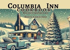 Columbia Inn Cookbook: Recipes Inspired by White Christmas